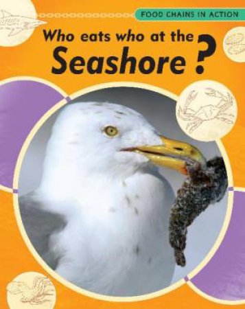 Food Chains in Action: Who Eats Who at the Seashore? by Moira Butterfield