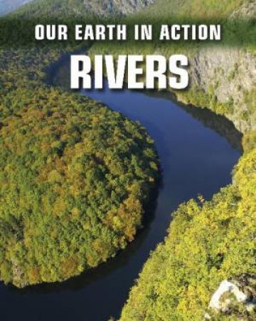 Our Earth In Action: Rivers by Chris Oxlade