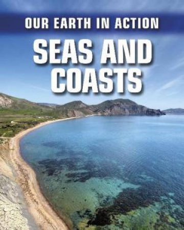 Our Earth In Action: Seas and Coasts by Chris Oxlade