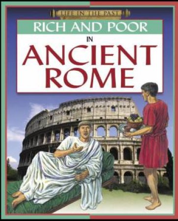 Life In The Past: Rich and Poor In Ancient Rome by Richard Dargie