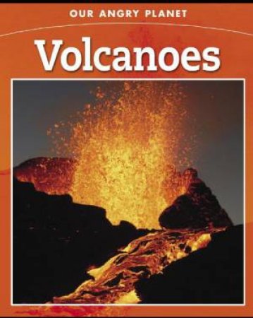 Our Angry Planet: Volcanoes by Anita Ganeri