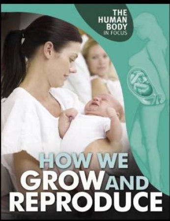 Human Body in Focus: How We Grow and Reproduce by Michaela Miller