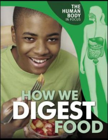 Human Body in Focus: How We Digest Food by Carol Ballard