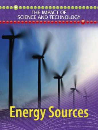 Impact of Science and Technology: Energy Sources by Rob Bowden