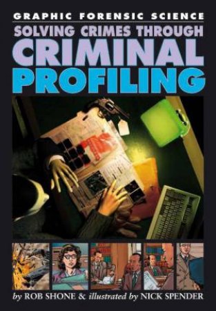 Graphic Forensic Science: Solving Crimes Through Criminal Profiling by Rob Shone