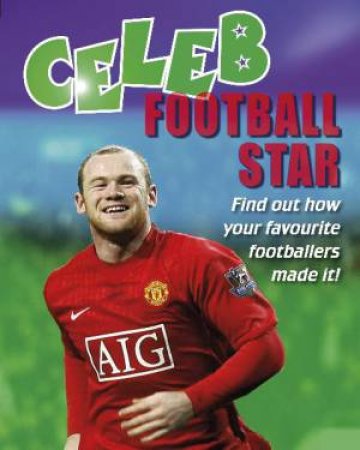 Celeb Football Star: Find Out How Your Favourite Footballers Made It! by Geoff Barker