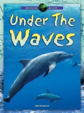 Oceans Alive: Under The Waves by John Woodward