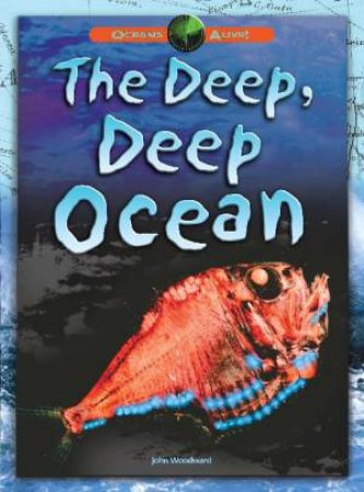 Oceans Alive: The Deep, Deep Ocean by John Woodward