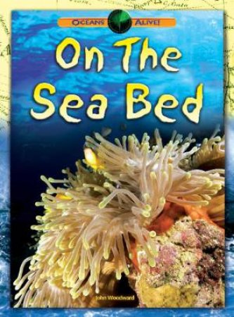 Oceans Alive: On The Seabed by John Woodward