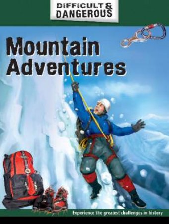 Difficult and Dangerous: Mountain Adventures by Alex Brown