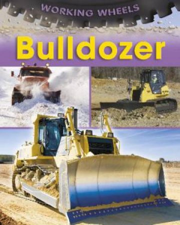 Working Wheels: Bulldozer by Annabel Savery