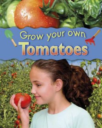 Grow Your Own: Tomatoes by Helen Lanz