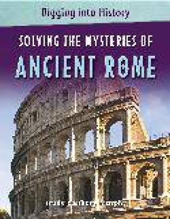 Digging Into History: Solving The Mysteries of Ancient Rome by Trudy Hanbury-Murphy