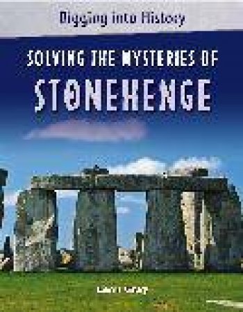 Digging Into History: Solving The Mysteries of Stonehenge by Leon Gray