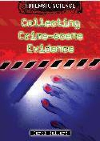 Forensic Science: Collecting Crime-Scene Evidence by Carol Ballard