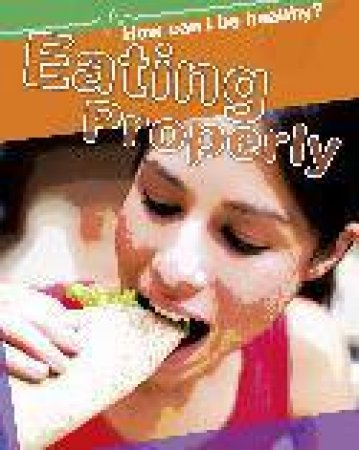 How Can I Be Healthy? Eating Properly by Sarah Ridley