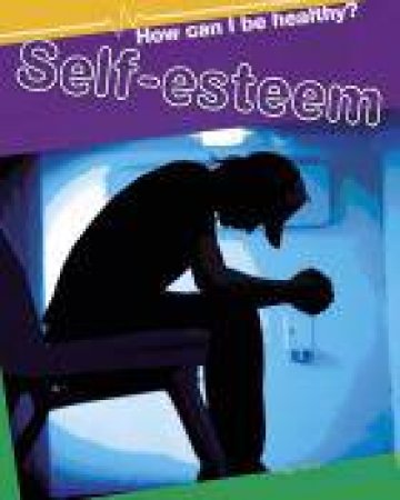 How Can I Be Healthy? Self-esteem by Sarah Ridley