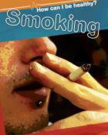 How Can I Be Healthy? Smoking by Sarah Ridley