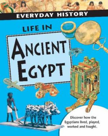 Everyday History: Life in Ancient Egypt by Sarah Ridley