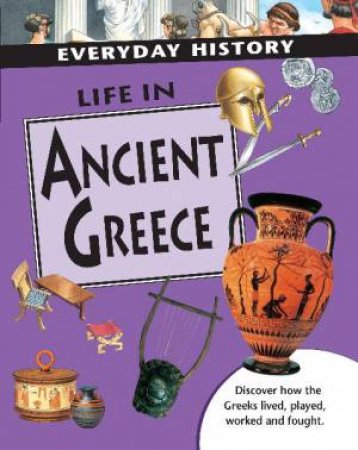 Everyday History: Life in Ancient Greece by Sarah Ridley