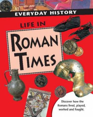 Everyday History: Life in Roman Times by Sarah Ridley