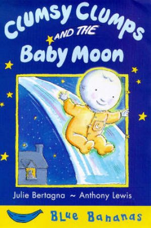 Blue Bananas: Clumsy Clumps And The Baby Moon by Julia Bertagna