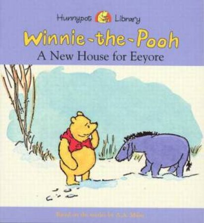 Winnie-The-Pooh: A New House For Eeyore by A A Milne