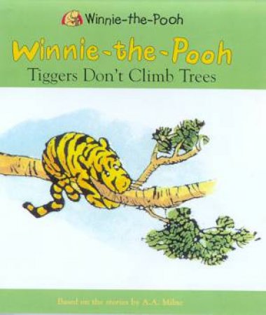 Winnie-The-Pooh: Tiggers Don't Climb Trees by A A Milne