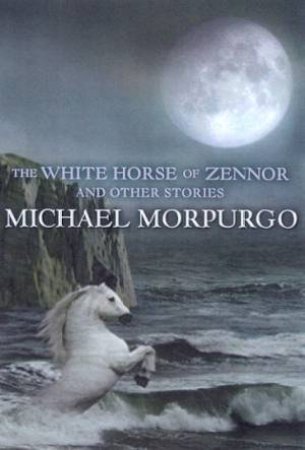 The White Horse Of Zennor And Other Stories by Michael Morpurgo