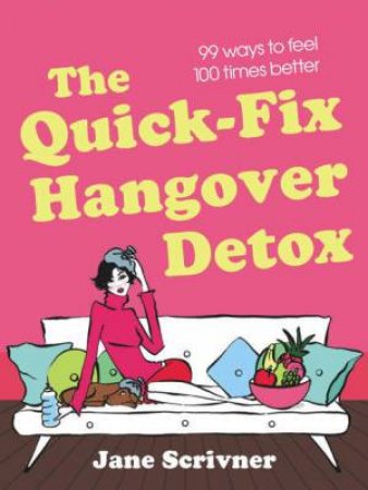 Quick-Fix Hangover Detox: 90 Ways to Feel 100 Times Better by Jane Scrivner