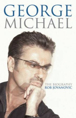 George Michael: The Biography by Rob Jovanovic