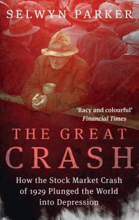 Great Crash: How the Stock Market Crash of 1929 Plunged the World into Depression by Selwyn Parker