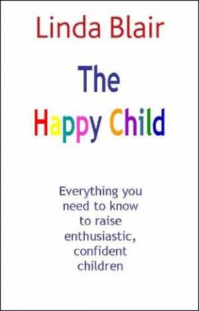 Happy Child: Everything you need to know to raise enthusiastic, confident children by Linda Blair