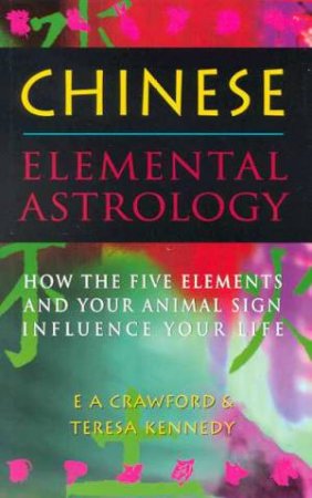 Chinese Elemental Astrology by E A Crawford & Teresa Kennedy