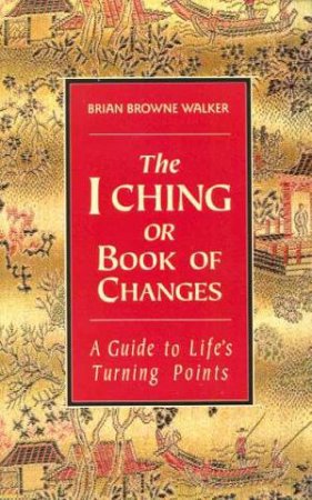 The I-Ching Or Book Of Changes by Brian Browne Walker