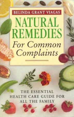 Natural Remedies For Common Complaints by Belinda Grant Viagas