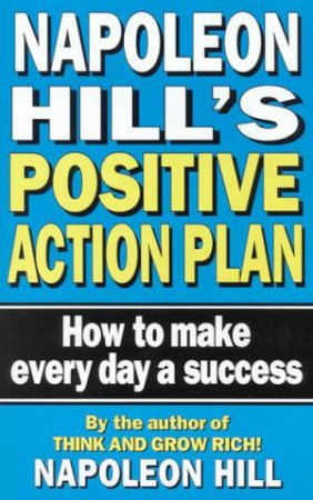 Napoleon Hill's Positive Action Plan by Napoleon Hill