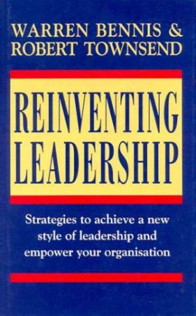 Reinventing Leadership by Warren Bennis & Robert Townsend