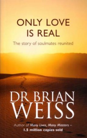 Only Love Is Real: The Story Of Soulmates Reunited by Dr Brian Weiss