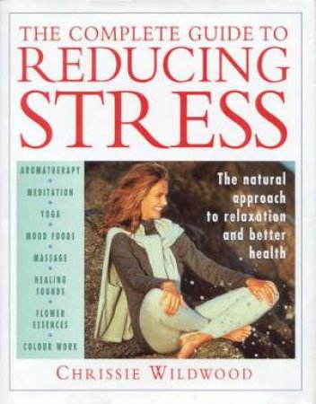 The Complete Guide To Reducing Stress by Chrissie Wildwood