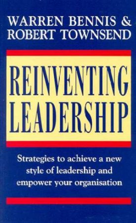 Reinventing Leadership by Warren Bennis & Robert Townsend