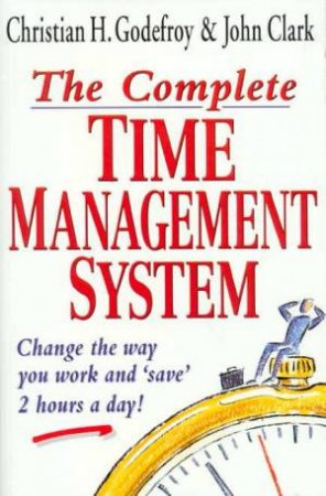 The Complete Time Management System by Christian H Godefroy & John Clark