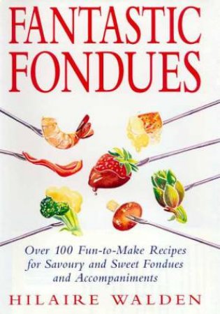 Fantastic Fondues by Hilaire Walden