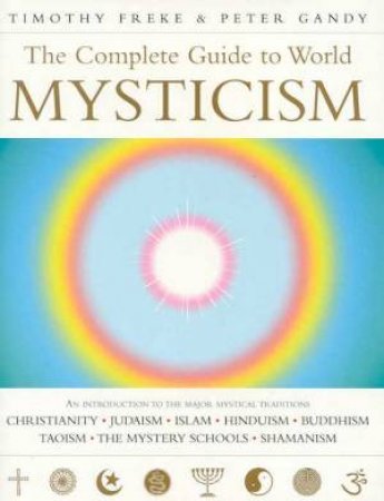 The Complete Guide To World Mysticism by Timothy Freke & Peter Gandy