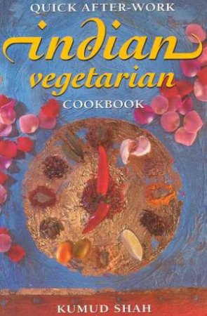 Quick After-Work Indian Vegetarian Cookbook by Kumud Shah