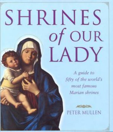 Shrines Of Our Lady by Peter Mullen