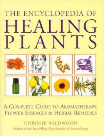 The Encyclopedia Of Healing Plants by Chrissie Wildwood