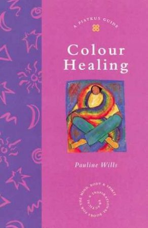 A Piatkus Guide To Colour Healing by Pauline Wills