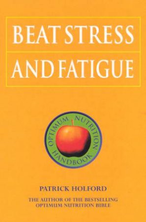 Optimum Nutrition Handbook: Beat Stress And Fatigue by Patrick Holford