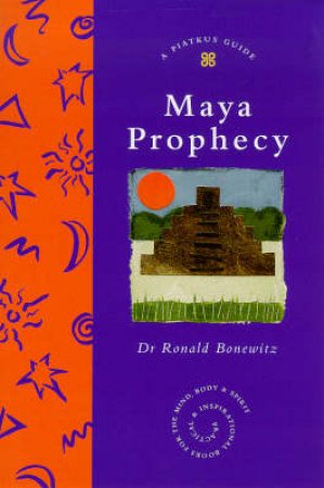 A Piatkus Guide To Maya Prophecy by Dr Ronald Bonewitz